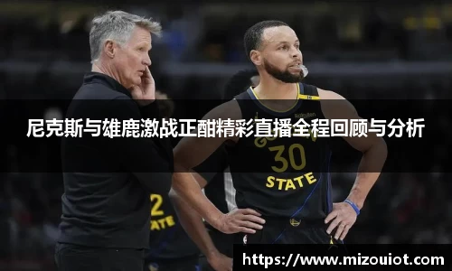 尼克斯与雄鹿激战正酣精彩直播全程回顾与分析